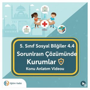 5.Sınıf Sosyal Bilgiler 4.4 Sorunların Çözümünde Kurumlar Konu Anlatımı