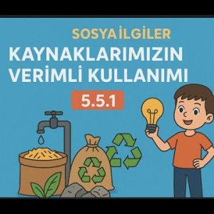 5.Sınıf Sosyal Bilgiler Kaynaklarımızın Verimli Kullanımı Konu Anlatımı 5.5.1